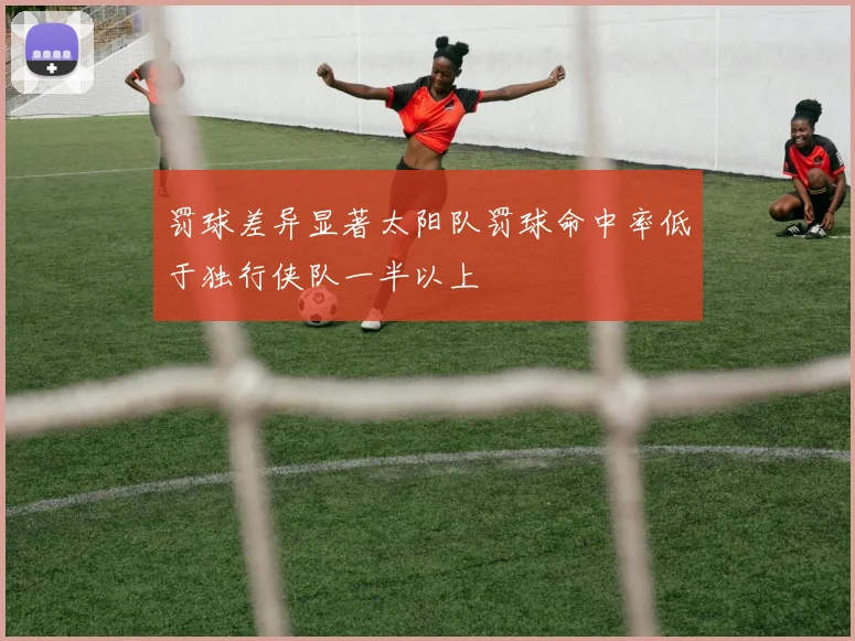 罚球差异显著太阳队罚球命中率低于独行侠队一半以上