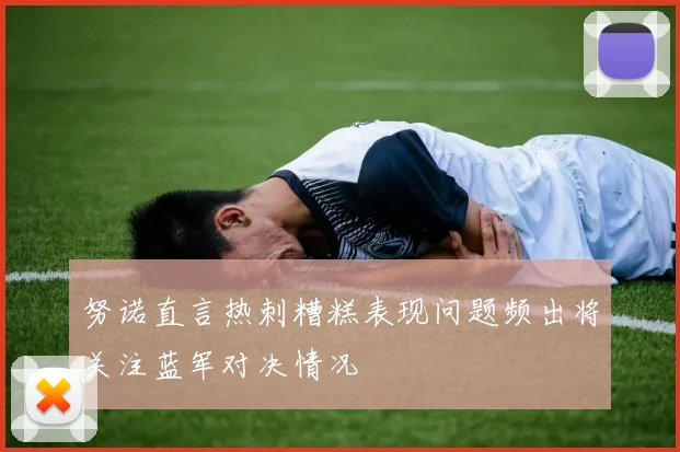 努诺直言热刺糟糕表现问题频出将关注蓝军对决情况