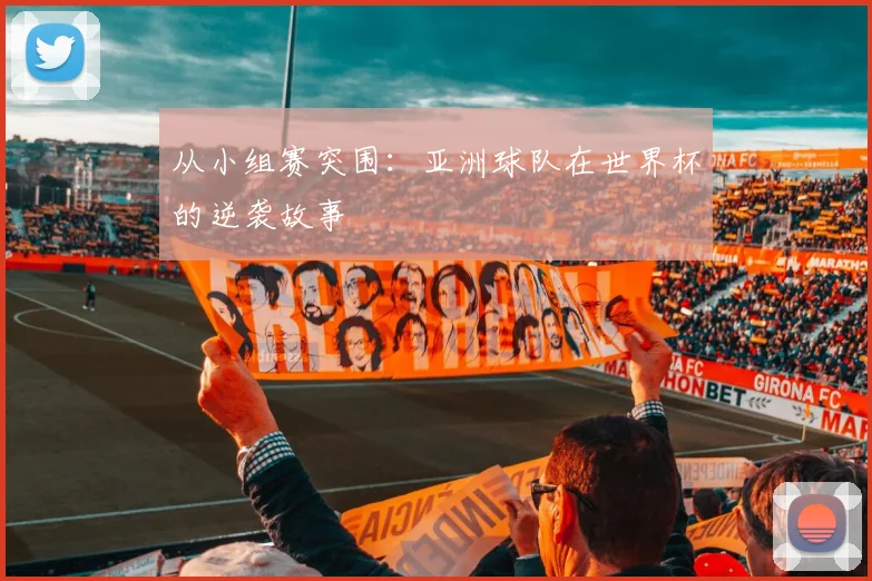 从小组赛突围：亚洲球队在世界杯的逆袭故事