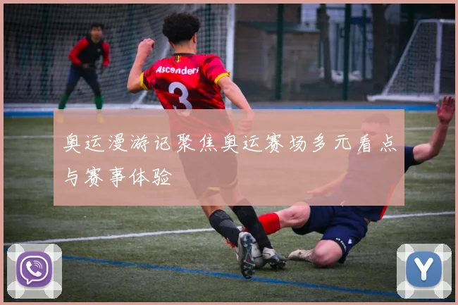 奥运漫游记聚焦奥运赛场多元看点与赛事体验